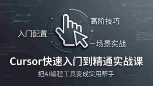 (17794期)Cursor快速入门到精通实战课:入门配置+高阶技巧+场景实战,把AI编程工具变成实用帮手-湘创网
