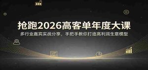 抢跑2026高客单年度大课:多行业嘉宾实战分享,手把手教你打造高利润生意模型-湘创网