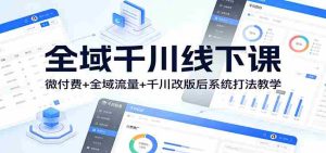 全域千川线下课：微付费+全域流量+千川改版后系统打法教学-湘创网