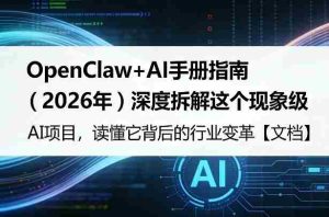 OpenClaw+AI手册指南（2026年）深度拆解这个现象级AI项目，读懂它背后的行业变革【文档】-湘创网