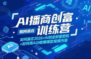 AI播商创富训练营，如何赢在2026+AI创业财富密码+如何用AGI做爆款视频内容-湘创网