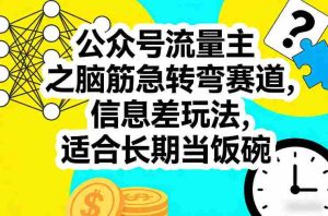 公众号流量主之脑筋急转弯赛道，信息差玩法，适合长期当饭碗-湘创网