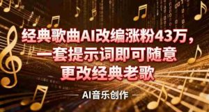 抖音音乐人，经典歌曲AI改编涨粉43W，一套提示词即可随意更改经典老歌-湘创网