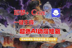 【Coze工作流搭建实操教程】即梦+Coze一键生成AI动漫短剧,全流程保姆级教学-湘创网