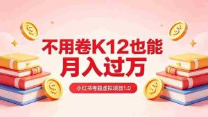 (18269期)黄岛主小红书考题虚拟项目1.0:不用卷K12也能月入过万(价值2988的课程)-湘创网
