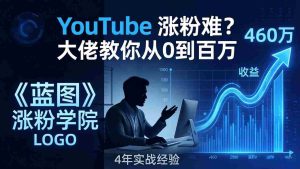 (17836期)YouTube 涨粉难?《蓝图涨粉学院》:4 年赚 460 万的大佬教策略,从0到百万有路径!-湘创网