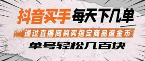 抖音买手通过直播间购买指定商品返金币，每天几单，轻松日入几张【揭秘】-湘创网