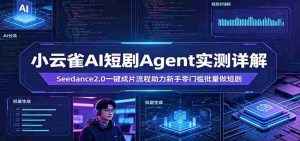 小云雀AI短剧Agent实测详解：Seedance2.0一键成片流程助力新手零门槛批量做短剧-湘创网