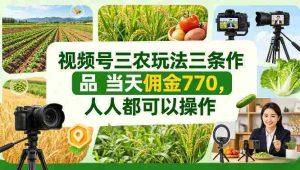 视频号三农玩法三条作品当天佣金770,人人都可以操作-湘创网
