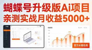 蝴蝶号升级版Ai项目，亲测实战月收入5K，官方长期任务，全民可做【揭秘】-湘创网