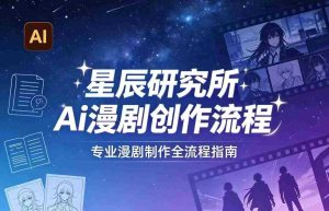 AI漫剧创作全流程指南｜从工具到编剧，从流量到变现，小白也能学会的专业漫剧制作法-湘创网
