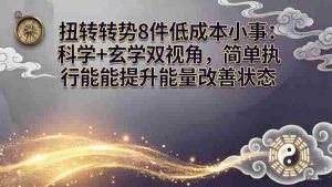 (17837期)某付费文章:扭转运势8件低成本小事:科学+玄学双视角,简单执行就能提升能量改善状态-湘创网