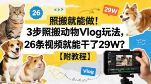 照搬就能做!3步照搬动物Vlog玩法,26条视频就能干了29W?【附教程】【赠coze一键生成工作流】-湘创网