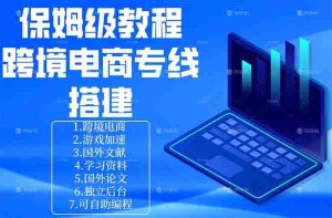 （18251期）保姆级教程：手把手教你搭建跨境电商专线-湘创网