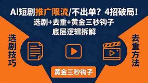 (18253期)AI短剧推广总被限流、不出单?4招选剧+去重技巧+黄金三秒钩子,手把手拆解底层逻辑-湘创网