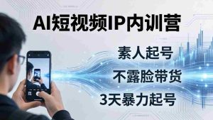 (17852期)2026AI短视频IP内训营:从素人起号到不露脸带货,3天暴力起号全流程拆解-湘创网