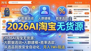 （17955期）2026AI淘宝无货源-4月更新：大数据选词+人群建模+胜率选款，从选品到放大全自动化，月入1W+玩法-湘创网