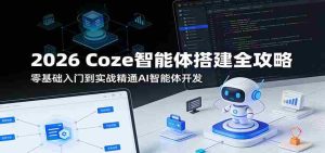 2026 Coze智能体搭建全攻略:零基础入门到实战精通AI智能体开发-湘创网