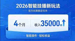 2026智能挂播新玩法，官方长期稳定任务，4个月收入3.5W+【揭秘】-湘创网