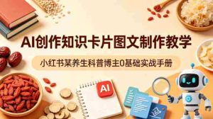 AI创作知识卡片图文制作教学，小红书某养生科普博主0基础实战手册-湘创网