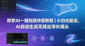 即梦AI一镜到底终极教程｜小白也能会，AI自动生成无缝丝滑长镜头-湘创网