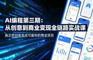 AI编程第三期，从创意到商业变现的全链路实战课，真正把创意变成可盈利的商业项目-湘创网