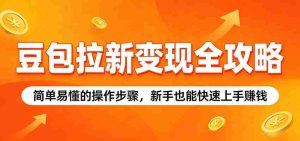 豆包拉新变现全攻略：简单易懂的操作步骤，新手也能快速上手赚钱-湘创网