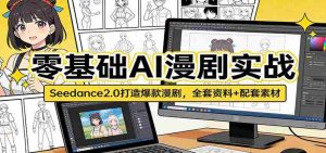 零基础AI漫剧实战：Seedance2.0打造爆款漫剧，全套资料+配套素材-湘创网