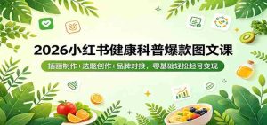 2026小红书健康科普爆款图文课：插画制作+选题创作+品牌对接，零基础轻松起号变现-湘创网