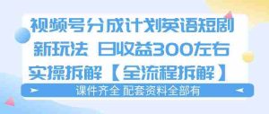 视频号分成计划,英语短剧新玩法,日收3张+实操全流程拆解-湘创网
