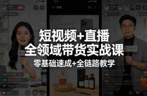 短视频+直播全领域带货实战课,零基础速成+全链路教学-湘创网