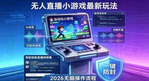 2026年AI无人直播小游戏全流程，不违规不封号，开启创业副业增收之路，小白月入1w+【揭秘】-湘创网