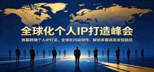 全球化个人IP打造峰会:拆解跨境个人IP打法,全球化内容创作,解锁多赛道高变现路径-湘创网