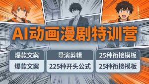 （17917期）AI动画漫剧特训营：爆款文案+导演剪辑：225种开头公式+25种衔接模板，两小时剪电影级大片-湘创网