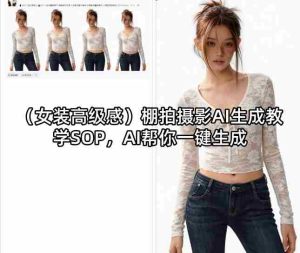（女装高级感）棚拍摄影AI生成教学SOP，AI帮你一键生成-湘创网