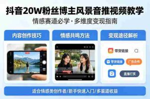 抖音20W粉丝博主风景音推视频教学,情感赛道必学,各种变现途径-湘创网