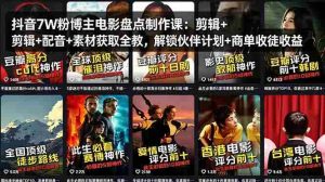 （18149期）抖音7W粉博主电影盘点制作课：剪辑+配音+素材获取全教，解锁伙伴计划+商单收徒收益-湘创网