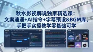 （18080期）秋水影视解说独家精选课：文案速通+AI指令+字幕预设+BGM库，手把手实操教学零基础可学-湘创网