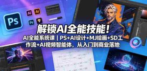 解锁AI全能技能！AI全能系统课｜PS+AI设计+MJ绘画+SD工作流+AI视频智能体，从入门到商业落地-湘创网