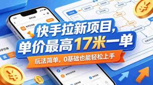 快手拉新项目,单价最高17米一单,玩法简单,0基础也能轻松上手(更新0511)-湘创网