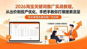 （18423期）2026淘宝关键词推广实战教程，，从出价到投产优化，手把手教你打爆搜索流量-湘创网