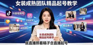 抖音视频号绿幕直播，女装成熟团队打造精品起号教学，居直播照着稿子念直播起号-湘创网
