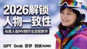 （18353期）2026独创解锁人物一致性：AI真人版MV制作，不讲空话，不拼概念，全流程实操-湘创网