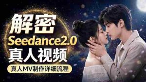 (18289期)Seedance 2.0电影级真人 MV全流程拆解:提示词、运镜、粒子特效,手把手实操-湘创网