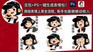 (18402期)豆包+PS一键生成表情包!微信表情上架全流程,新手也能做被动收入-湘创网