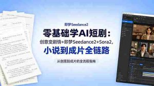 (18537期)零基础学AI短剧:创意变剧情+即梦Seedance2+Sora2,小说到成片全链路-湘创网