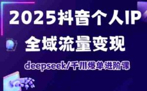 抖音个人IP全域流量变现进阶课，deepseek千川爆单进阶课（更新2026年05月）-湘创网