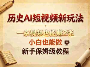 历史AI短视频新玩法,一条视频也能賺2张,小白也能做,新手保姆级教程-湘创网