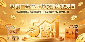 电商广告掘金双变现独家项目，协议批量挂G，当天收益5张+，每天稳定产出，附全套工具【揭秘】-湘创网