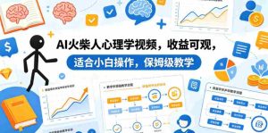 AI火柴人心理学视频，收益可观，适合小白操作，保姆级教学-湘创网